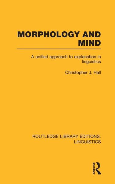 Morphology and Mind (RLE Linguistics C: Applied Linguistics): A Unified Approach to Explanation in Linguistics - Routledge Library Editions: Linguistics - Christopher J. Hall - Books - Taylor & Francis Ltd - 9780415724074 - November 21, 2013