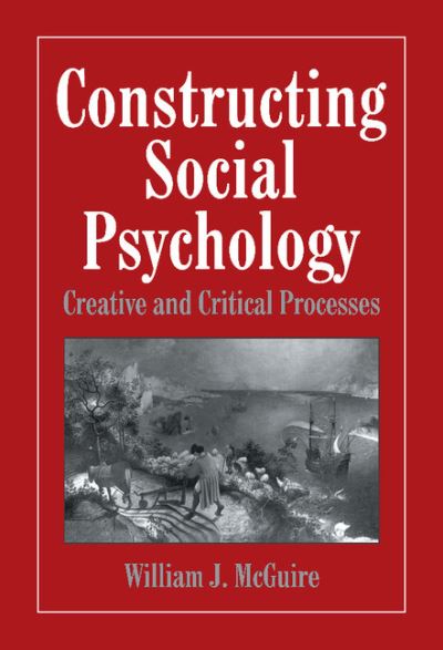 Cover for McGuire, William (Yale University, Connecticut) · Constructing Social Psychology: Creative and Critical Aspects (Hardcover Book) (1999)