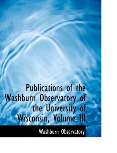 Cover for Washburn Observatory · Publications of the Washburn Observatory of the University of Wisconsin, Volume III (Hardcover Book) [Large Print, Lrg edition] (2008)