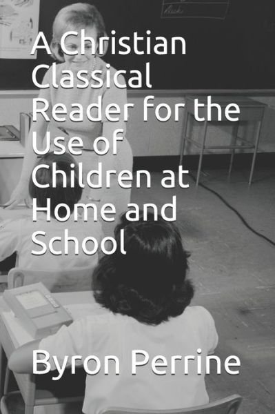 Cover for Byron Kent Perrine · Christian Classical Reader for the Use of Children at Home and School (Book) (2020)