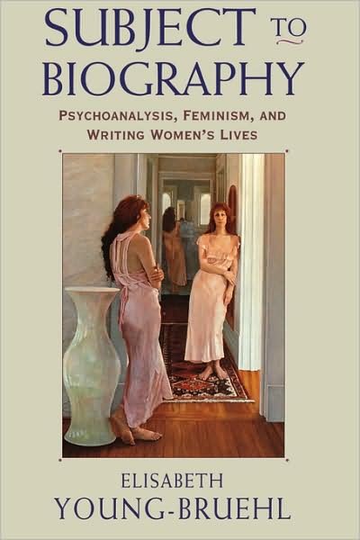 Cover for Elisabeth Young-Bruehl · Subject to Biography: Psychoanalysis, Feminism, and Writing Women’s Lives (Paperback Book) (2000)