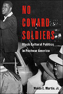 Cover for Martin, Waldo E., Jr. · No Coward Soldiers: Black Cultural Politics in Postwar America - The Nathan I. Huggins Lectures (Hardcover Book) (2005)