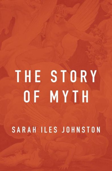 Cover for Sarah Iles Johnston · The Story of Myth (Inbunden Bok) (2018)