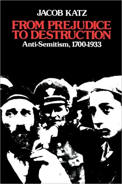 From Prejudice to Destruction: Anti-Semitism, 1700-1933 - Jacob Katz - Books - Harvard University Press - 9780674325074 - July 1, 1980