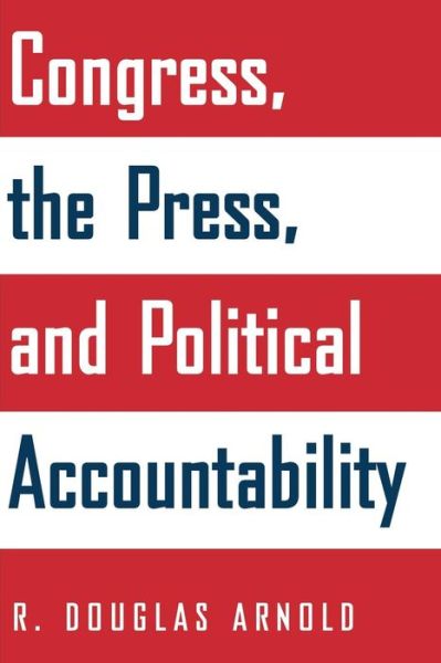 Cover for R. Douglas Arnold · Congress, the Press, and Political Accountability (Paperback Book) (2006)