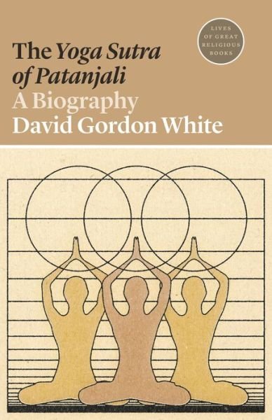 Cover for David Gordon White · The Yoga Sutra of Patanjali: A Biography - Lives of Great Religious Books (Paperback Book) (2019)