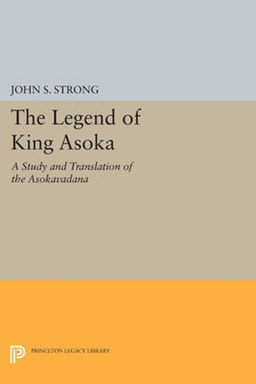 Cover for John S. Strong · The Legend of King Asoka: A Study and Translation of the Asokavadana - Princeton Library of Asian Translations (Paperback Bog) (2014)