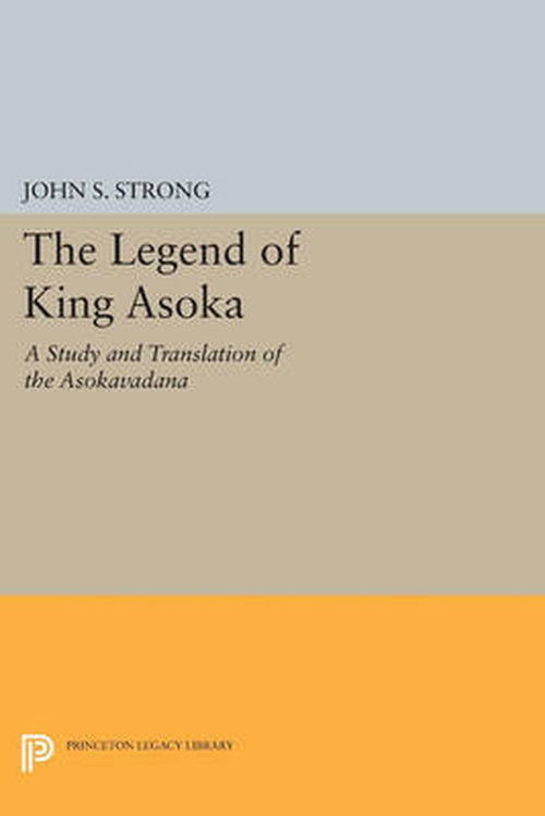 Cover for John S. Strong · The Legend of King Asoka: A Study and Translation of the Asokavadana - Princeton Library of Asian Translations (Paperback Book) (2014)