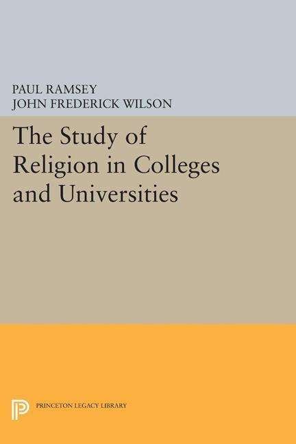 The Study of Religion in Colleges and Universities - Princeton Legacy Library - Paul Ramsey - Kirjat - Princeton University Press - 9780691621074 - sunnuntai 8. maaliskuuta 2015