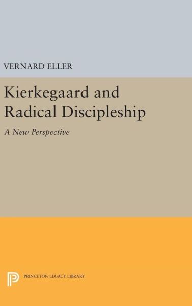 Cover for Vernard Eller · Kierkegaard and Radical Discipleship - Princeton Legacy Library (Gebundenes Buch) (2016)