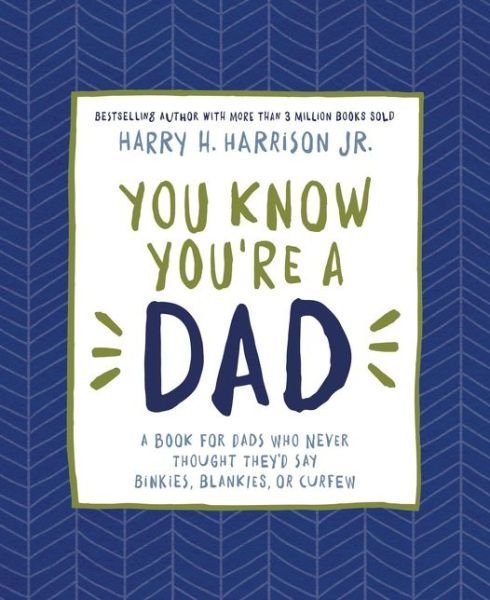 Cover for Harry Harrison · You Know You're a Dad: A Book for Dads Who Never Thought They’d Say Binkies, Blankies, or Curfew (Hardcover Book) (2017)