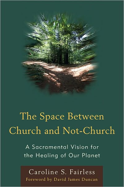 Cover for Caroline Fairless · The Space Between Church and Not-Church: A Sacramental Vision for the Healing of Our Planet (Paperback Book) (2010)