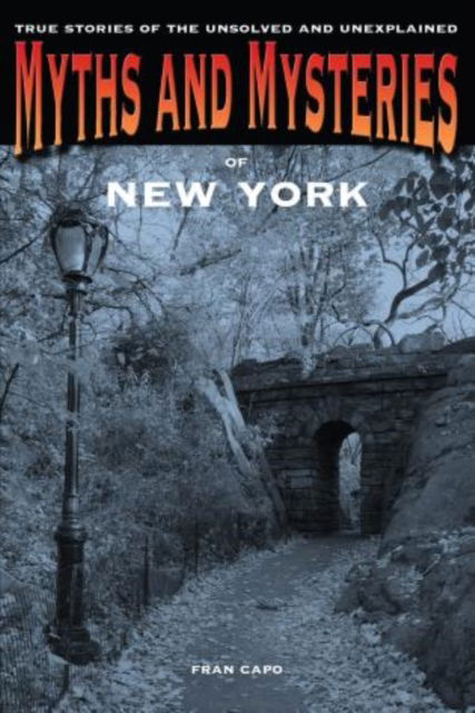 Cover for Fran Capo · Myths and Mysteries of New York: True Stories Of The Unsolved And Unexplained - Myths and Mysteries Series (Paperback Book) (2011)