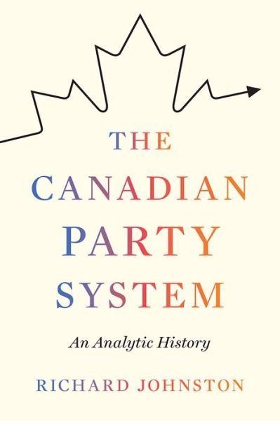 Cover for Richard Johnston · The Canadian Party System: An Analytic History (Hardcover Book) (2017)