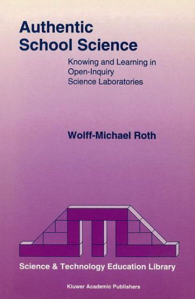 Cover for Wolff-Michael Roth · Authentic School Science: Knowing and Learning in Open-Inquiry Science Laboratories - Contemporary Trends and Issues in Science Education (Paperback Book) [Softcover reprint of the original 1st ed. 1995 edition] (1995)