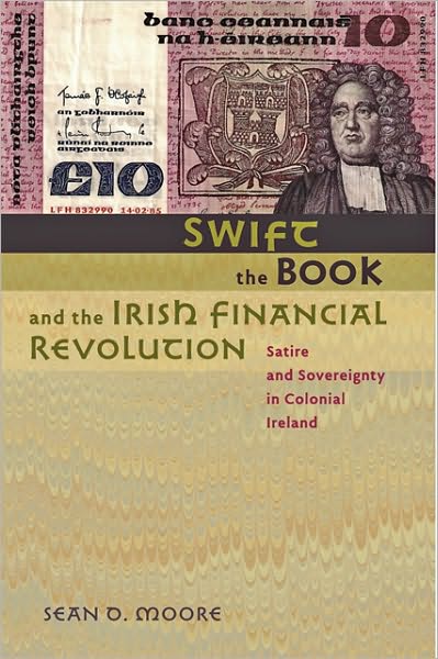 Cover for Moore, Sean D. (University of New Hampshire) · Swift, the Book, and the Irish Financial Revolution: Satire and Sovereignty in Colonial Ireland (Hardcover Book) (2010)