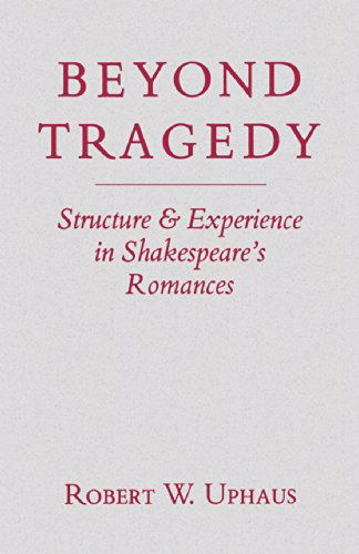 Beyond Tragedy: Structure and Experience in Shakespeare's Romances - Robert W. Uphaus - Bücher - The University Press of Kentucky - 9780813155074 - 15. Juli 2014