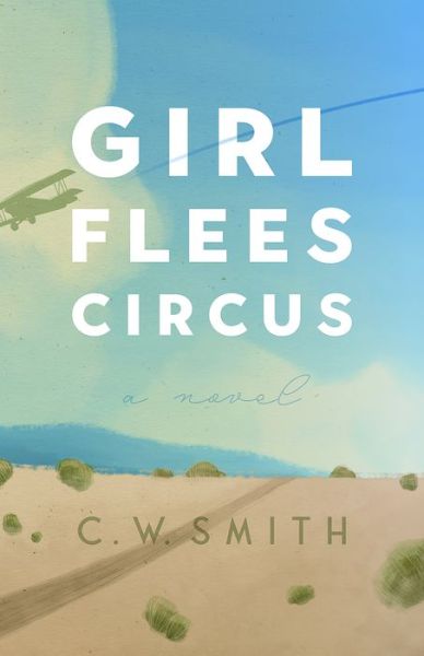 Cover for C. W. Smith · Girl Flees Circus: A Novel - Lynn and Lynda Miller Southwest Fiction Series (Taschenbuch) (2022)