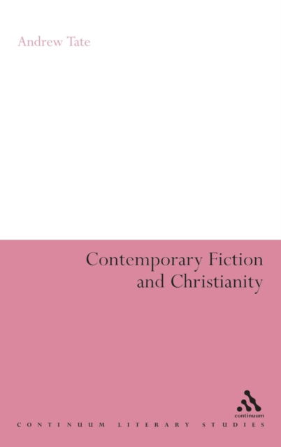 Cover for Tate, Andrew (Lancaster University, UK) · Contemporary Fiction and Christianity - Continuum Literary Studies (Hardcover Book) (2007)