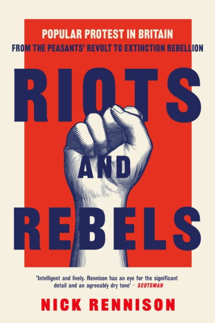 Cover for Nick Rennison · Riots and Rebels: Popular Protest in Britain from the Peasants' Revolt to Extinction Rebellion (Hardcover Book) (2025)