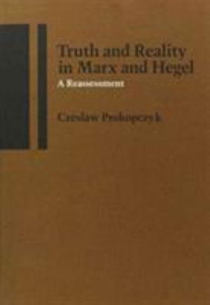 Cover for Czeslaw Prokopczyk · Truth and Reality in Marx and Hegel: A Reassessment (Hardcover Book) (1980)
