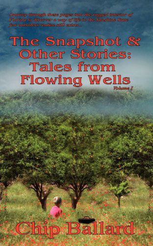 The Snapshot & Other Stories: Tales of Flowing Wells - Chip Ballard - Books - Mountain Girl Press - 9780984547074 - January 4, 2011