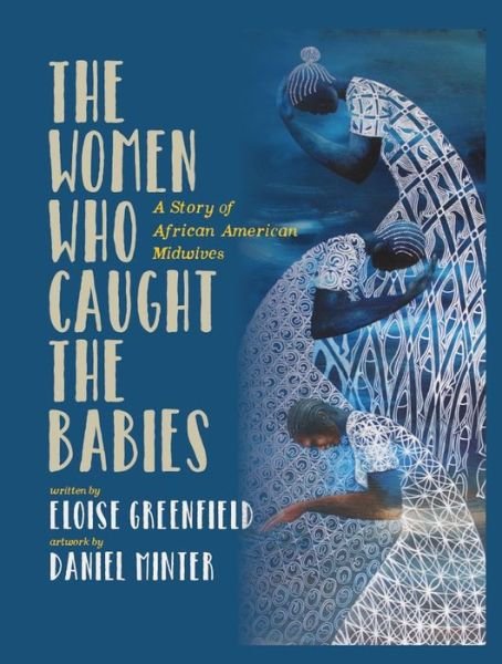 The Women Who Caught The Babies: A Story of African American Midwives - Eloise Greenfield - Livros - Royal Swan Enterprises, Incorporated - 9780997772074 - 1 de setembro de 2019