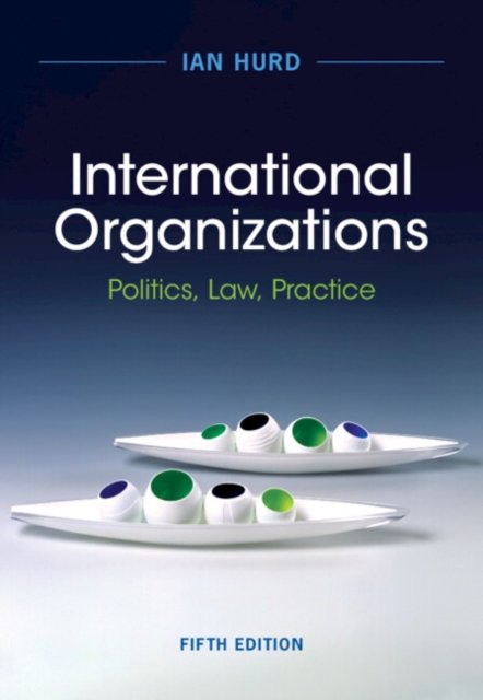 Cover for Hurd, Ian (Northwestern University, Illinois) · International Organizations: Politics, Law, Practice (Hardcover Book) [5 Revised edition] (2024)