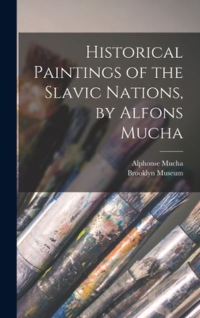 Cover for Alphonse 1860-1939 Mucha · Historical Paintings of the Slavic Nations, by Alfons Mucha (Hardcover Book) (2021)