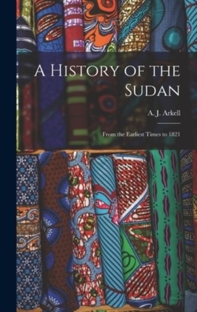 Cover for A J (Anthony John) 1898-1980 Arkell · A History of the Sudan (Gebundenes Buch) (2021)