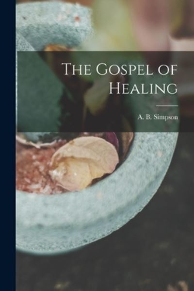 Cover for A B (Albert B ) Simpson · The Gospel of Healing (Paperback Book) (2021)