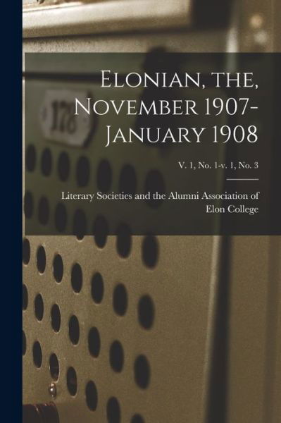 Cover for Literary Societies and the Alumni Ass · Elonian, the, November 1907-January 1908; v. 1, no. 1-v. 1, no. 3 (Paperback Bog) (2021)
