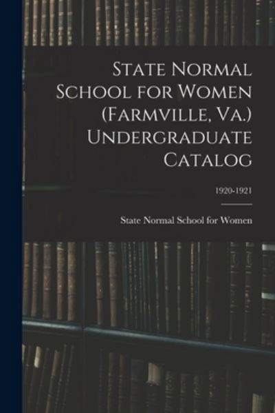 Cover for State Normal School for Women (Farmvi · State Normal School for Women (Farmville, Va.) Undergraduate Catalog; 1920-1921 (Taschenbuch) (2021)