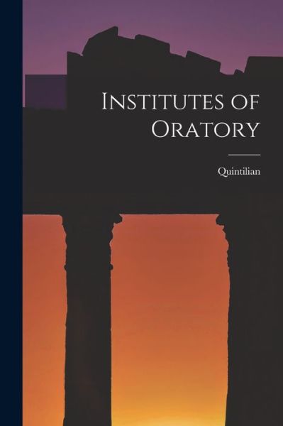 Institutes of Oratory - Quintilian - Books - Creative Media Partners, LLC - 9781015453074 - October 26, 2022