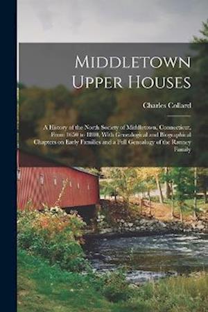 Cover for Charles Collard 1836- Adams · Middletown Upper Houses; a History of the North Society of Middletown, Connecticut, from 1650 to 1800, with Genealogical and Biographical Chapters on Early Families and a Full Genealogy of the Ranney Family (Book) (2022)