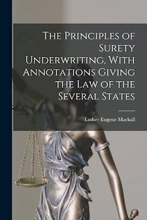 Cover for Luther Eugene Mackall · Principles of Surety Underwriting, with Annotations Giving the Law of the Several States (Book) (2022)