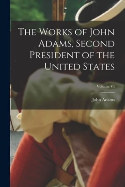 Cover for John Adams · Works of John Adams, Second President of the United States; Volume VI (Book) (2022)