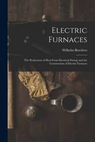 Cover for Wilhelm Borchers · Electric Furnaces (Book) (2022)