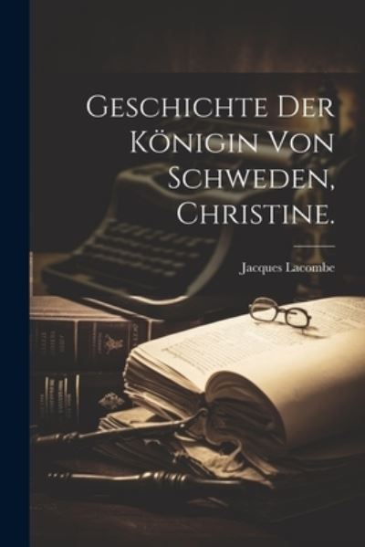 Cover for Jacques Lacombe · Geschichte der Königin Von Schweden, Christine (Book) (2023)