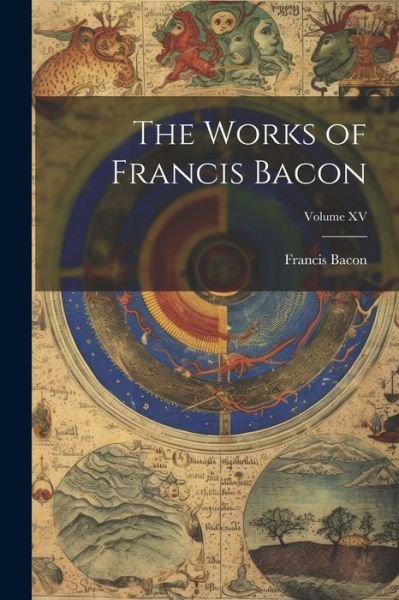 Cover for Francis Bacon · Works of Francis Bacon; Volume XV (Bog) (2023)