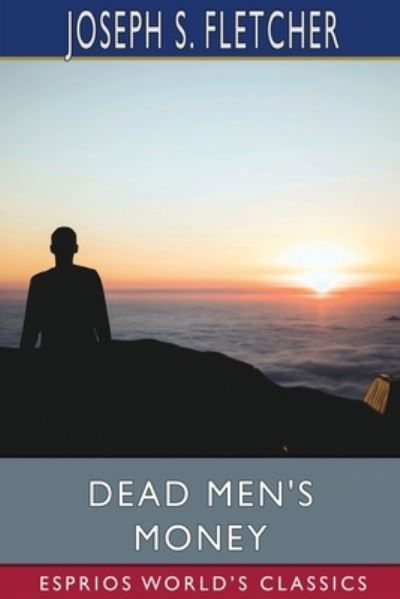 Dead Men's Money (Esprios Classics) - Joseph S Fletcher - Books - Blurb - 9781034643074 - April 26, 2024