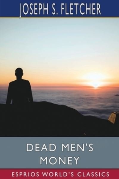 Joseph S Fletcher · Dead Men's Money (Esprios Classics) (Paperback Bog) (2024)