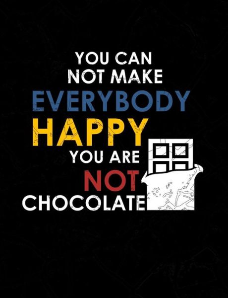 You Can Not Make Everybody Happy You Are Not Chocolate - Punny Notebooks - Książki - Independently Published - 9781073732074 - 13 czerwca 2019