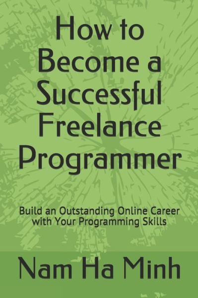 Cover for Nam Ha Minh · How to Become a Successful Freelance Programmer (Paperback Bog) (2019)