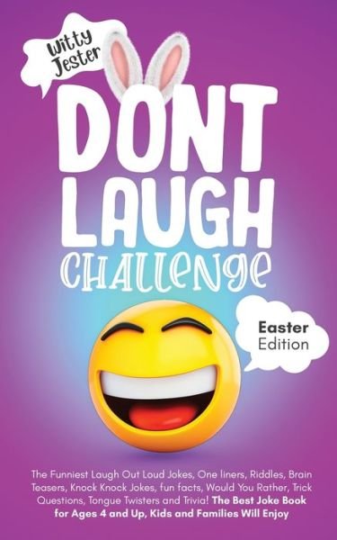 Cover for Witty Jester · Don't Laugh Challenge - Easter Edition The Funniest Laugh Out Loud Jokes, One-Liners, Riddles, Brain Teasers, Knock Knock Jokes, Fun Facts, Would You Rather, Trick Questions, Tongue Twisters and Trivia! The Best Joke Book for Ages 4 and Up, Kids and Famil (Paperback Book) (2021)