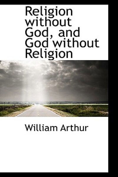 Cover for William Arthur · Religion Without God, and God Without Religion (Paperback Book) (2009)