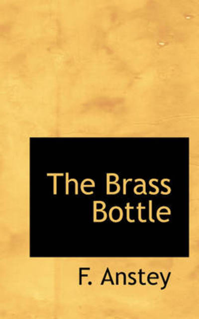 The Brass Bottle - F. Anstey - Books - BiblioLife - 9781103237074 - February 2, 2009