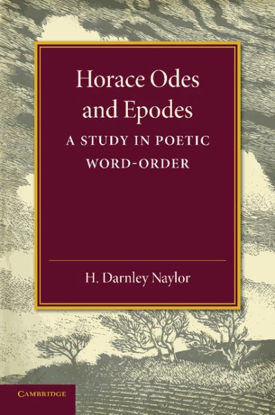 H. Darnley Naylor · Horace Odes and Epodes: A Study in Poetic Word-Order (Paperback Book) (2013)