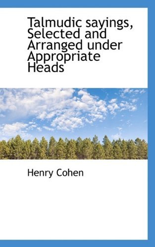 Talmudic Sayings, Selected and Arranged Under Appropriate Heads - Henry Cohen - Kirjat - BiblioLife - 9781116855074 - tiistai 3. marraskuuta 2009