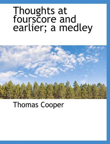 Cover for Thomas Cooper · Thoughts at Fourscore and Earlier; a Medley (Paperback Book) (2010)